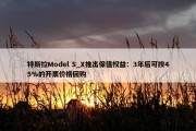 特斯拉Model S_X推出保值权益：3年后可按45%的开票价格回购