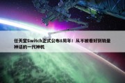 任天堂Switch正式公布8周年！从不被看好到销量神话的一代神机