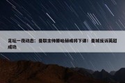 足坛一夜动态：曼联主帅滕哈赫或将下课！曼城反诉英超成功