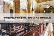 自动化公司三年规划怎么做，自动化公司三年规划怎么做的