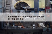 玄派玄熊猫 PD87M 系列键盘 Pro 版开启预售，首发 599 元起