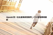 OpenAI又一位元老级高管离开！CTO宣布即将离职 