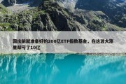 国庆前就准备好的200亿ETF指数基金，在这波大涨里却亏了10亿