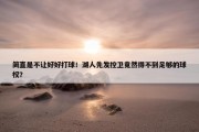 简直是不让好好打球！湖人先发控卫竟然得不到足够的球权？