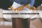 自动化加压设备包括哪些（自动化加压设备包括哪些设备）