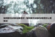 如何提升自我的创新意识（如何提升自我的创新意识心得体会）