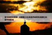 官方放完玩家放！大佬集53位角色开启周年庆回忆杀：笑中带着泪