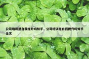 公司培训是自我提升吗知乎，公司培训是自我提升吗知乎全文