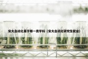 安大自动化属于哪一类学科（安大自动化研究生就业）