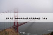 脱贫攻坚工作如何提升自我 提高脱贫攻坚工作成色