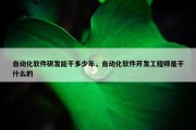 自动化软件研发能干多少年，自动化软件开发工程师是干什么的