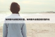 如何提升自我实现价值，如何提升自我实现价值作文