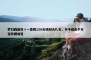 梦幻西游双十一喜提150无级别大礼包，亲手送走千万变异很难受