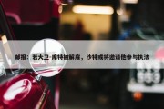 邮报：若大卫-库特被解雇，沙特或将邀请他参与执法