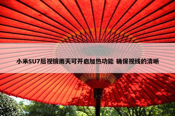 小米SU7后视镜雨天可开启加热功能 确保视线的清晰