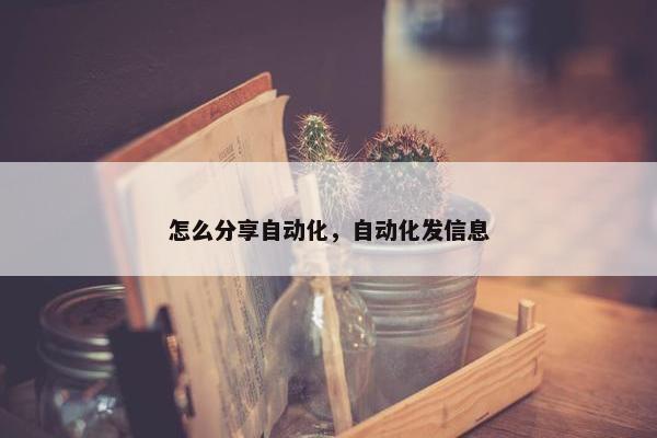 怎么分享自动化，自动化发信息