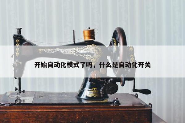 开始自动化模式了吗，什么是自动化开关