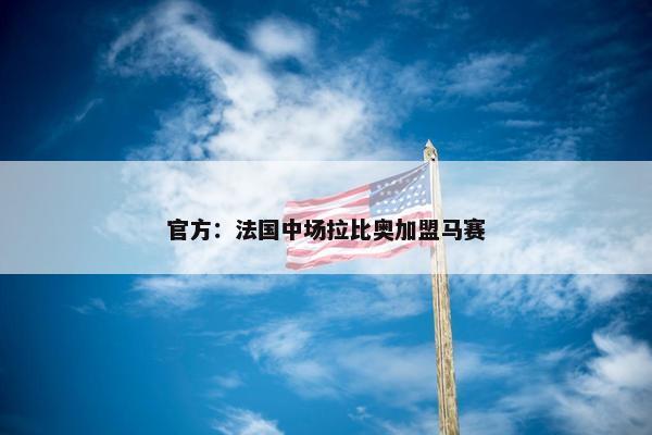 官方：法国中场拉比奥加盟马赛