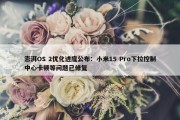 澎湃OS 2优化进度公布：小米15 Pro下拉控制中心卡顿等问题已修复