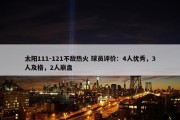 太阳111-121不敌热火 球员评价：4人优秀，3人及格，2人崩盘