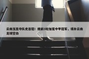 云南玉昆夺队史首冠！提前3轮加冕中甲冠军，填补云南足球空白