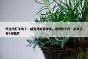 李连杰打不动了，成龙开始走楼梯，唯有甄子丹，未来还有4部猛片