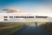 博主：若昂-卡洛斯无缘加盟大连鲲城，球员即将加盟广州豹