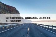 S14日本队宣告淘汰，面临巨大危机，LPL欢迎老朋友，TES渴望复仇