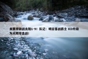 本赛季缺战太阳1-9！队记：明日客战爵士 KD升级为大概率出战！