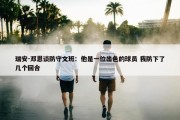 瑞安-邓恩谈防守文班：他是一位出色的球员 我防下了几个回合