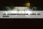 记者：米兰管理层解雇丰塞卡会议结束，孔塞桑周一抵达出任主帅