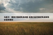 乌度卡：要再次强调失误问题 若我们能控制好失误局势会变得更好