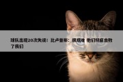 球队出现20次失误！比卢普斯：很艰难 他们彻底击败了我们