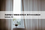 高通将推入门级骁龙X系列芯片 用于4000元档位Windows PC