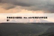 苹果新设计遭质疑：Mac mini电源键为何移至底部？