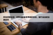 阿克灵顿主帅：利物浦都是世界级的球员，被打反击就会被惩罚