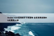 Redmi K80系列将于下周发布 全系采用定制M9大满贯2K屏