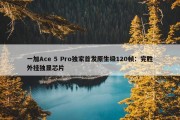 一加Ace 5 Pro独家首发原生级120帧：完胜外挂独显芯片