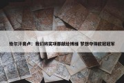 恰尔汗奥卢：我们将奖项都献给博维 梦想夺得欧冠冠军