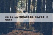 6分！身价1000万球星被国足爆破：沦为背景板，半场就换下