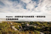 Haynes：太阳更衣室气氛有些紧张 一些球员对自己角色感到困惑