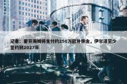 记者：霍芬海姆将支付约250万欧补偿金，伊尔泽至少签约到2027年