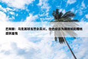 巴斯滕：马竞赢球当然会高兴，但也应该为踢得如此糟糕感到羞愧