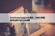 Soin&amp;Sok领衔，DWCC韩国区预选赛今日12点揭幕