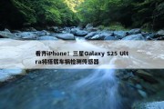 看齐iPhone！三星Galaxy S25 Ultra将搭载车祸检测传感器