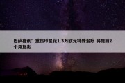 巴萨喜讯：重伤球星花1.3万欧元特殊治疗 将提前2个月复出