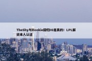 TheShy与Rookie回归IG是真的！LPL解说本人认证