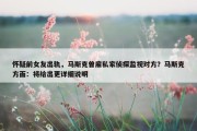 怀疑前女友出轨，马斯克曾雇私家侦探监视对方？马斯克方面：将给出更详细说明