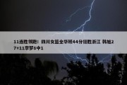 11连胜领跑！四川女篮全华班44分狂胜浙江 韩旭27+11李梦8中1