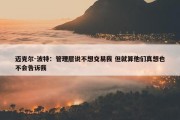 迈克尔-波特：管理层说不想交易我 但就算他们真想也不会告诉我